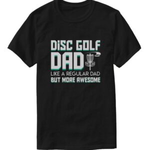 "Disc Golf Dad Like A Regular Dad But More Awesome" T-Shirt